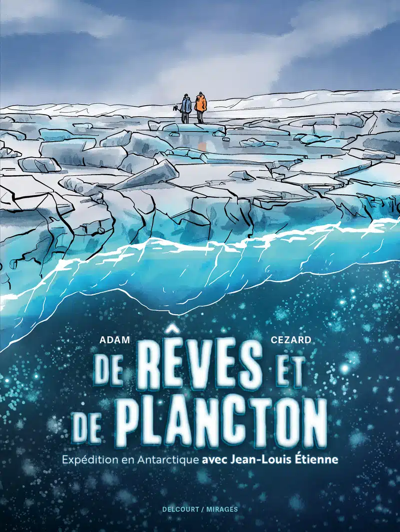 De rêves et de plancton – Expédition en Antarctique avec Jean-Louis Étienne, de Dorothée Adam & Pierre-Yves Cezard (Delcourt) – Publik&rsquo;Art